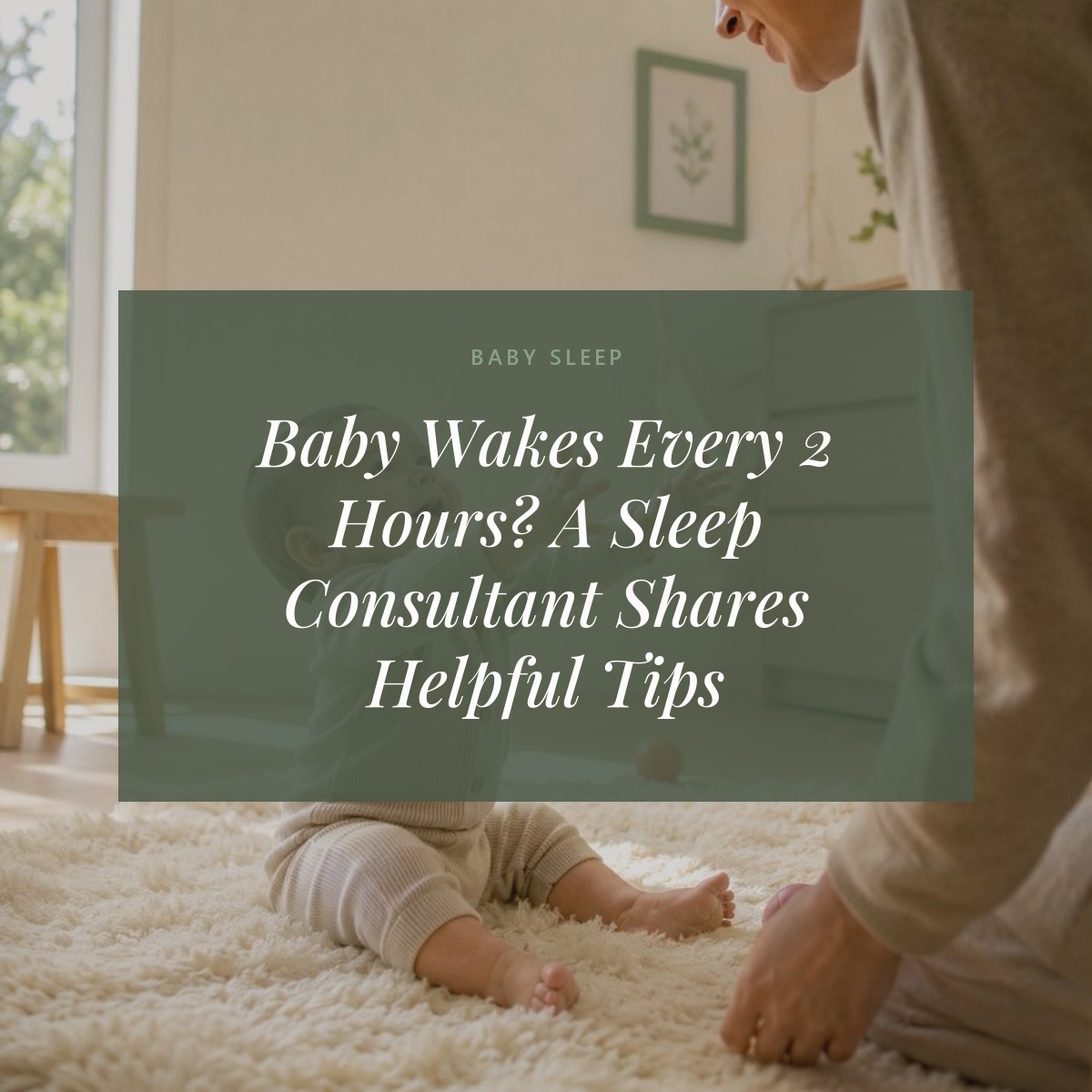 Baby Wakes Every 2 Hours? A Sleep Consultant Shares Helpful Tips